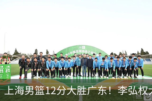 上海男篮12分大胜广东！李弘权大爆发，拉塞尔22分，李添荣20分