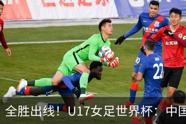 全胜出线！U17女足世界杯：中国3比2美国 头名晋级将战法国