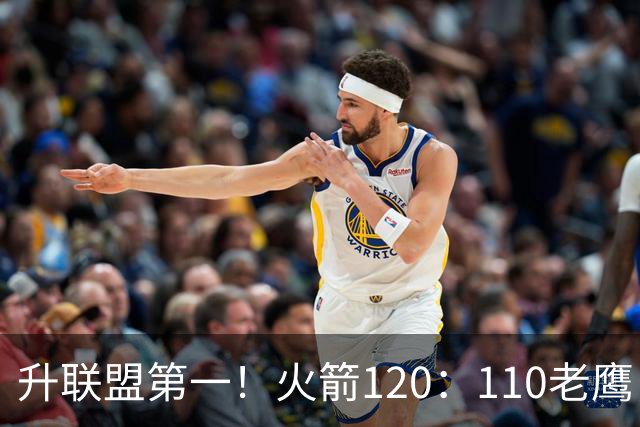 升联盟第一！火箭120：110老鹰，谁是赢球的最大功臣，数据不说谎