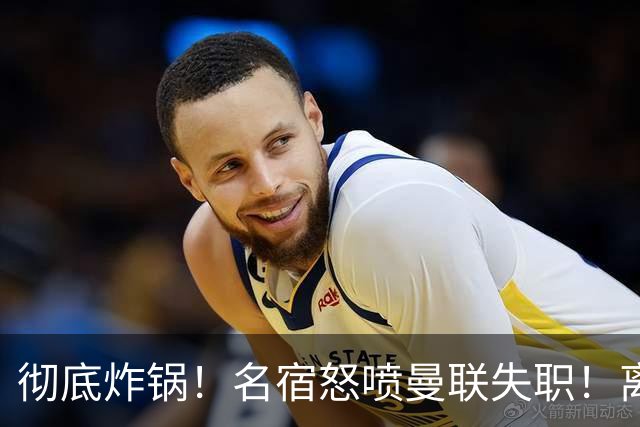 彻底炸锅！名宿怒喷曼联失职！离谱安排坑惨卡里克