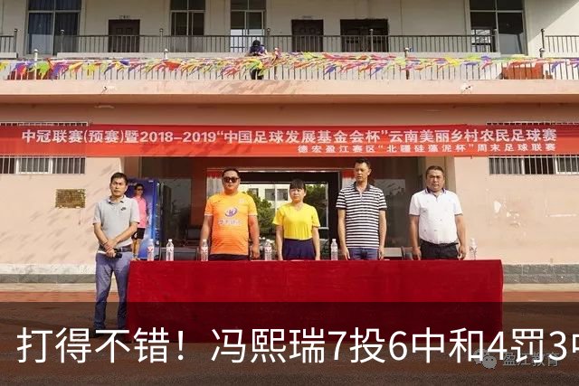 打得不错！冯熙瑞7投6中&4罚3中得到15分2板