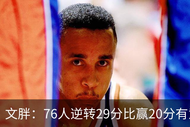 文胖：76人逆转29分比赢20分有意义，老詹新队开局都不顺