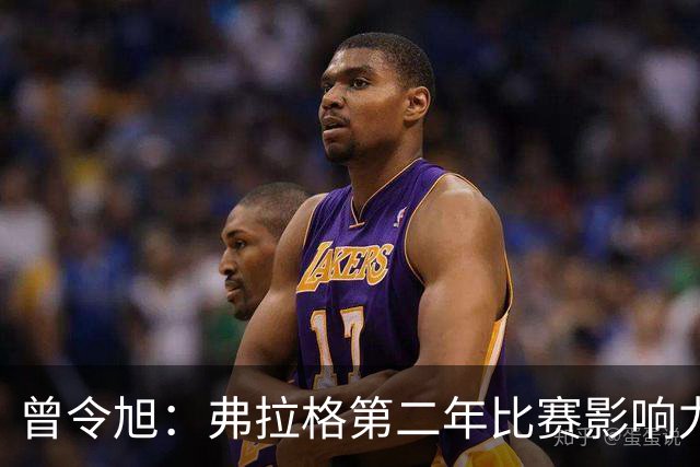 曾令旭：弗拉格第二年比赛影响力进步大 持球全能锋线威力已显现