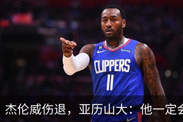 杰伦威伤退，亚历山大：他一定会以更强大的姿态回归