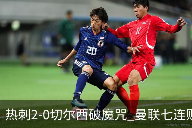 热刺2-0切尔西破魔咒 曼联七连败卡里克生死战