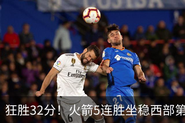 狂胜32分！火箭5连胜坐稳西部第一！杜兰特轻松打卡，范乔丹爆发