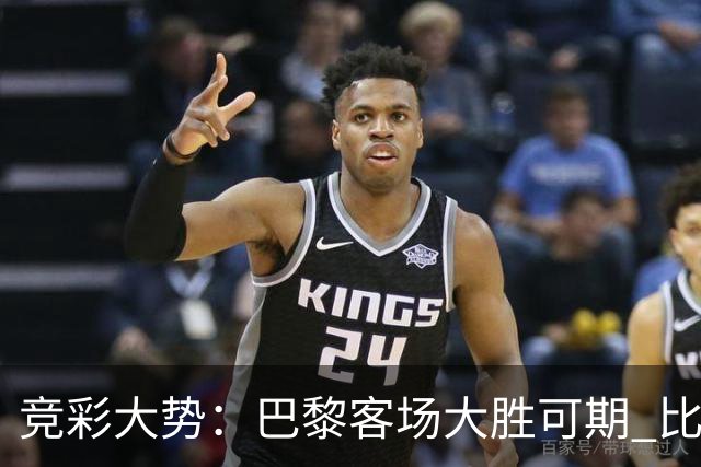 竞彩大势：巴黎客场大胜可期 比利亚主场完胜