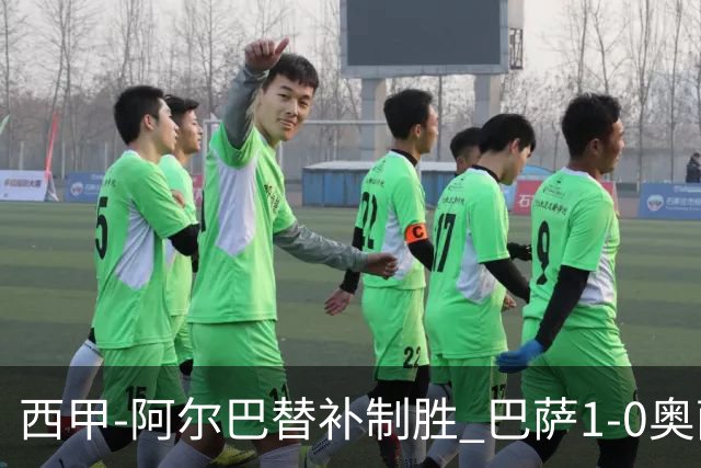 西甲-阿尔巴替补制胜 巴萨1-0奥萨苏纳14分领跑