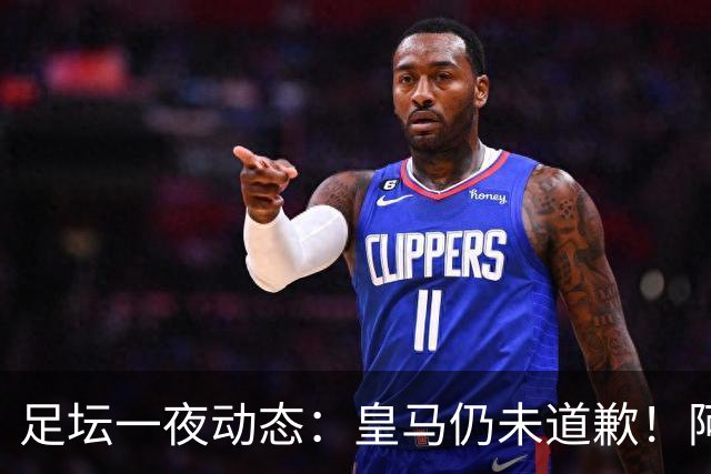足坛一夜动态：皇马仍未道歉！阿森纳爆冷输英乙队 亚马尔父亲打人