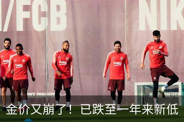 金价又崩了！已跌至一年来新低