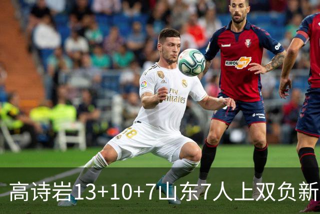 高诗岩13+10+7山东7人上双负新疆 阿不都16分